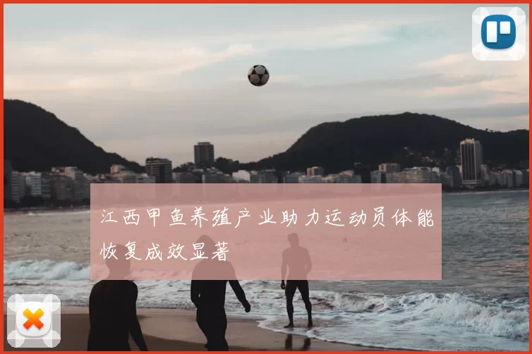 江西甲鱼养殖产业助力运动员体能恢复成效显著