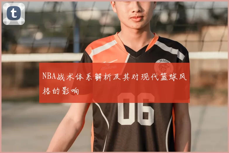 NBA战术体系解析及其对现代篮球风格的影响