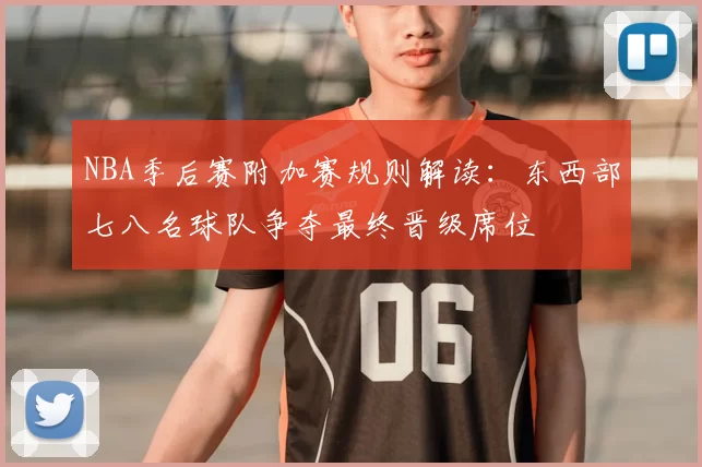 NBA季后赛附加赛规则解读：东西部七八名球队争夺最终晋级席位