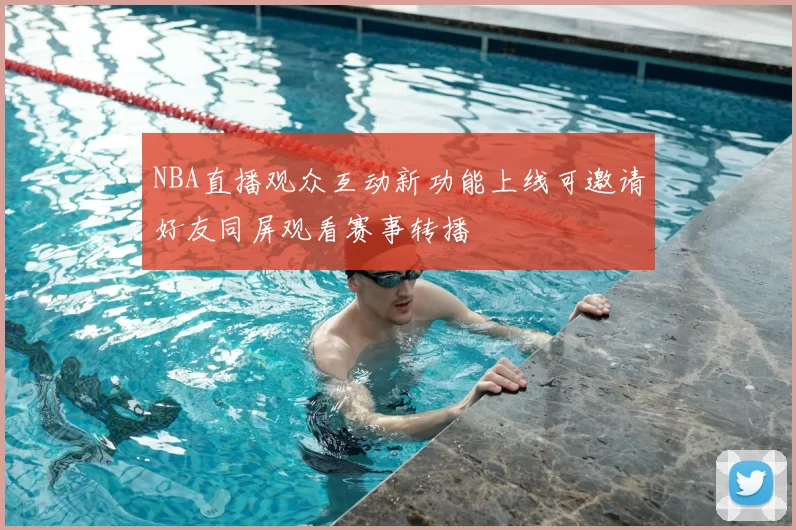 NBA直播观众互动新功能上线可邀请好友同屏观看赛事转播