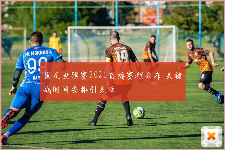国足世预赛2021直播赛程公布 关键战时间安排引关注