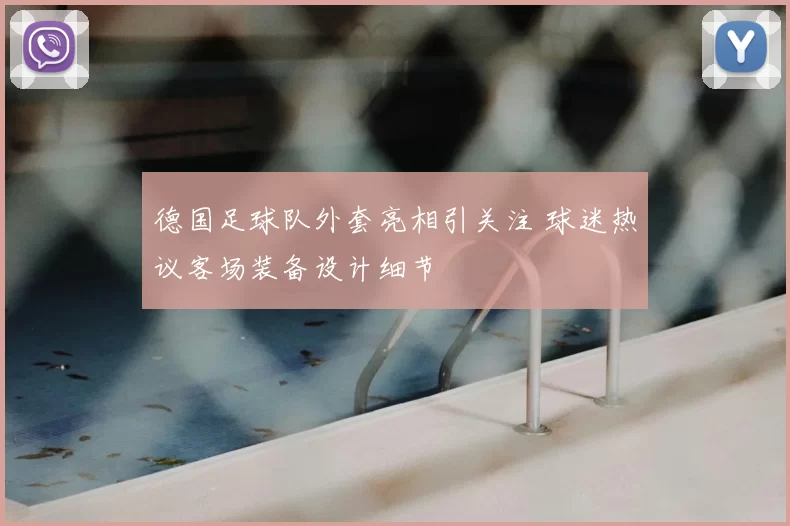 德国足球队外套亮相引关注 球迷热议客场装备设计细节