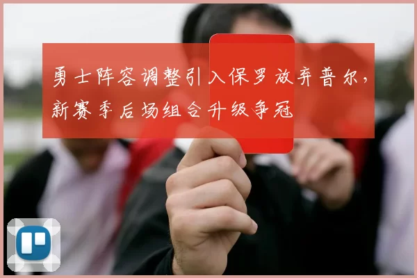 勇士阵容调整引入保罗放弃普尔，新赛季后场组合升级争冠