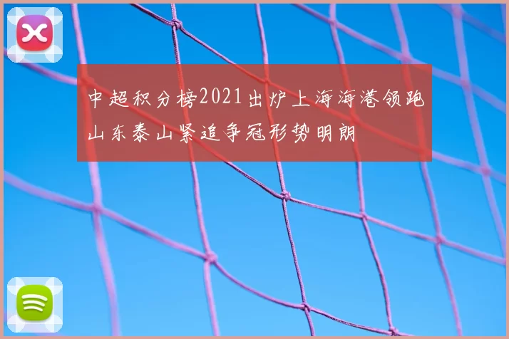 中超积分榜2021出炉上海海港领跑山东泰山紧追争冠形势明朗