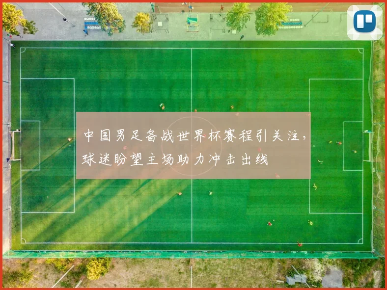 中国男足备战世界杯赛程引关注,球迷盼望主场助力冲击出线