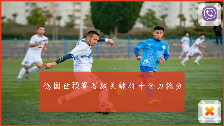 德国世预赛客战关键对手全力抢分